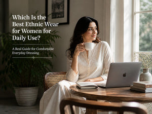 Which Is the Best Ethnic Wear for Women for Daily Use? A Real Guide for Comfortable Everyday Dressing